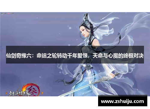 仙剑奇缘六：命运之轮转动千年爱恨，天命与心魔的终极对决