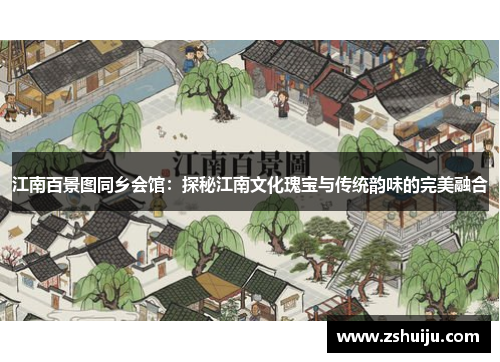 江南百景图同乡会馆：探秘江南文化瑰宝与传统韵味的完美融合